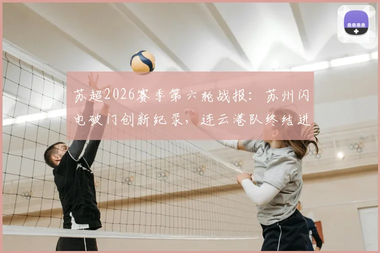 苏超2026赛季第六轮战报：苏州闪电破门创新纪录，连云港队终结进球荒，附最新积分榜